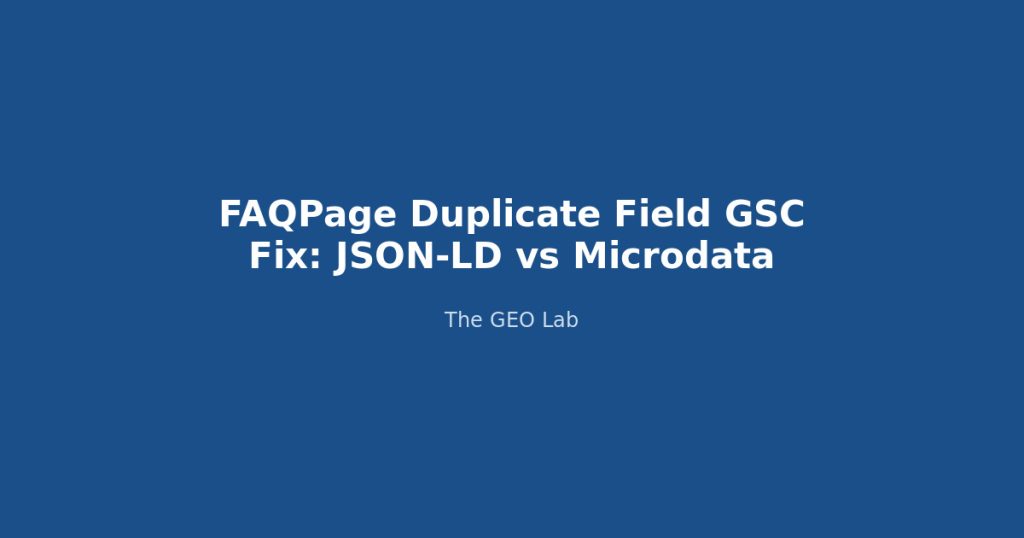 FAQPage Duplicate Field GSC Fix: JSON-LD vs Microdata The GEO Lab
