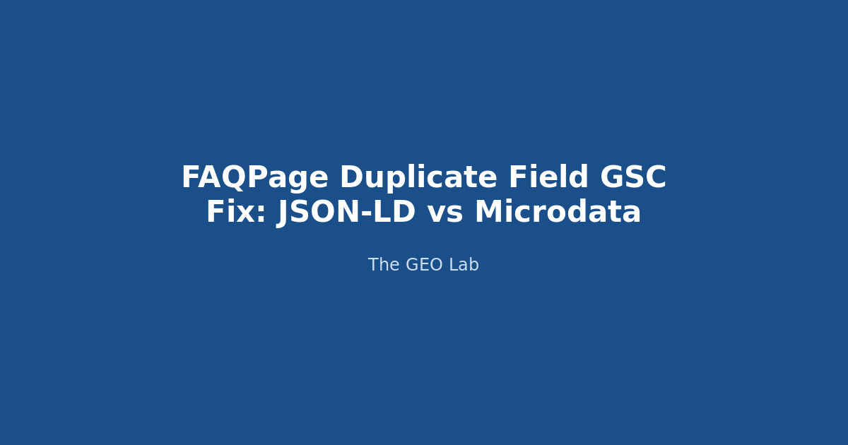 FAQPage Duplicate Field GSC Fix: JSON-LD vs Microdata